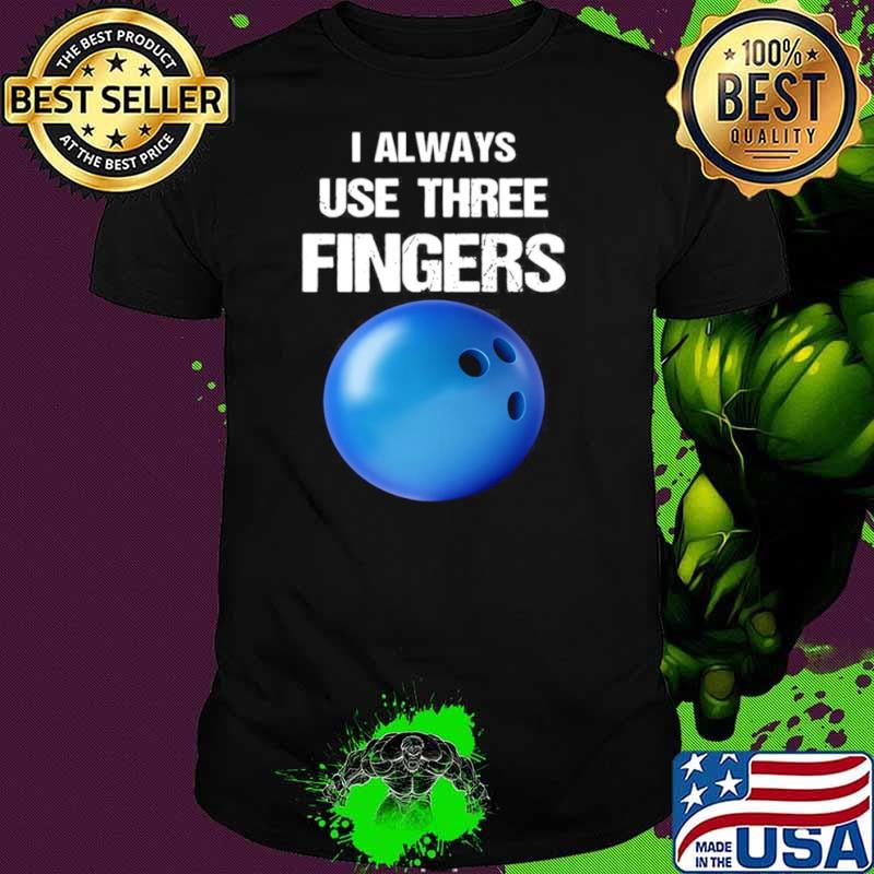 I Always Use Three Fingers Bowling Funny shirt