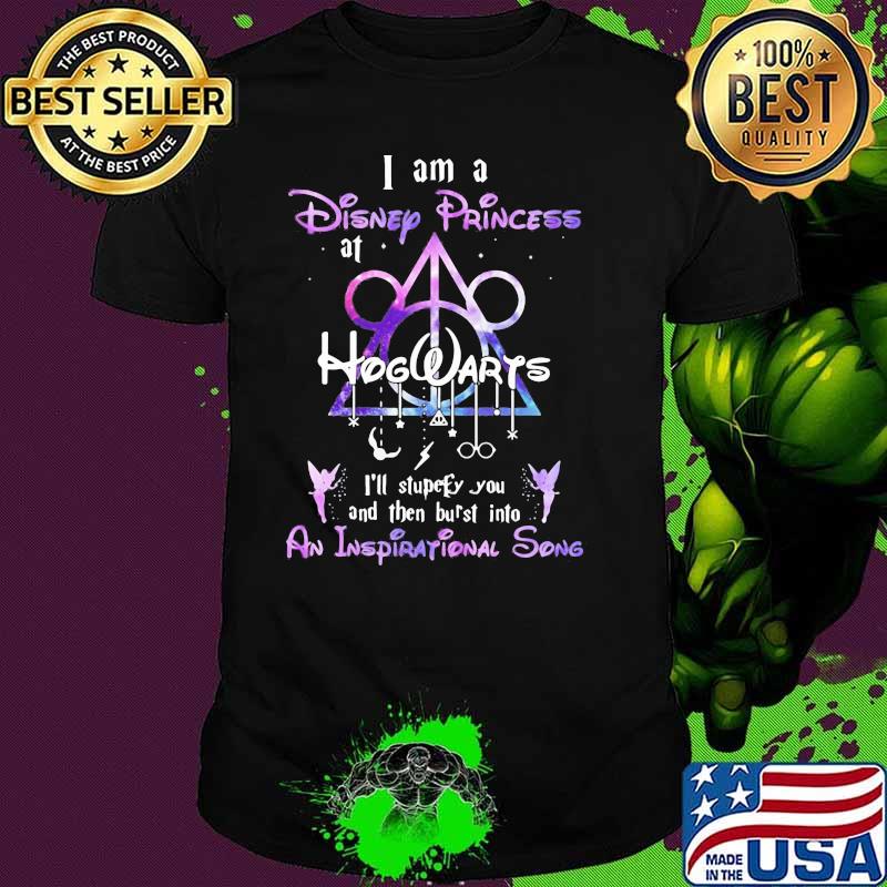I Am A Disney Princess Hogwarts I’ll Stupefy You And Then Butst Into An Inspiration Song Disney Shirt