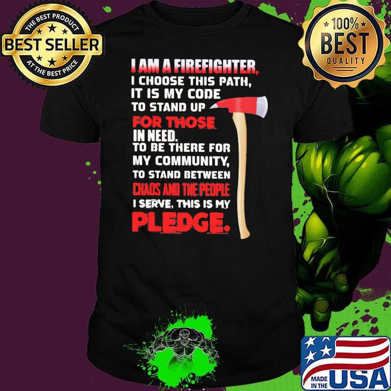 I Am A Firefighter For Choose In Need I Serve This Is My Pledge Shirt