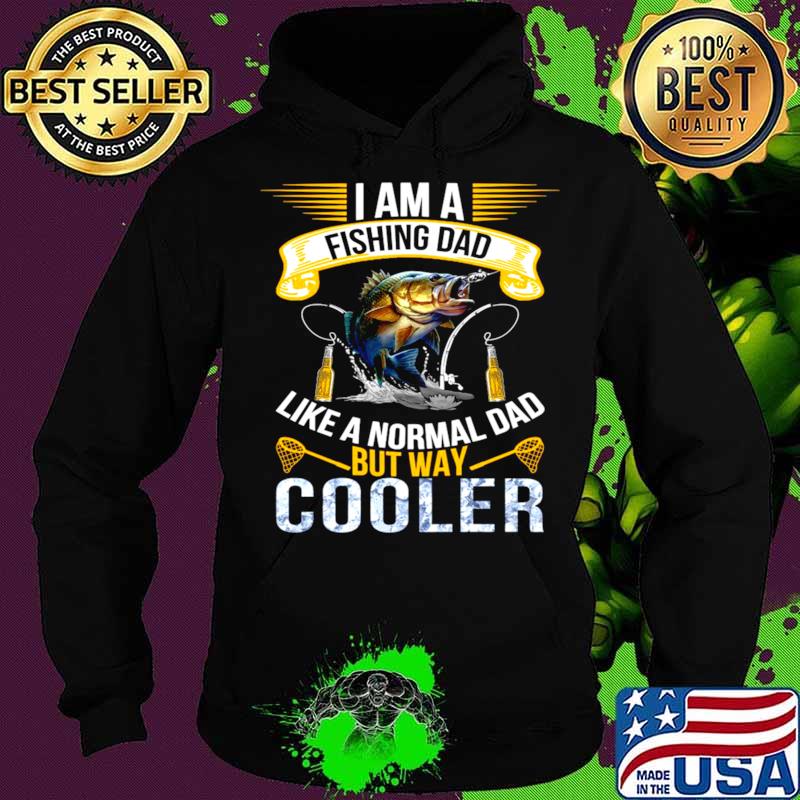 I Am A Fishing Dad Like A Normal Dad But Way Cooler T Hoodie I Am A Fishing Dad Like A Normal Dad But Way Cooler T Hoodie