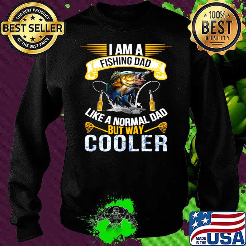 I Am A Fishing Dad Like A Normal Dad But Way Cooler T Sweater I Am A Fishing Dad Like A Normal Dad But Way Cooler T Sweater