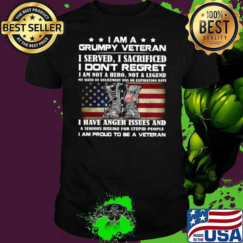 I Am A Grumpy Veteran I Served O Sacrificed I Don’t Regret I Am Not A Here Not A Legend shirt