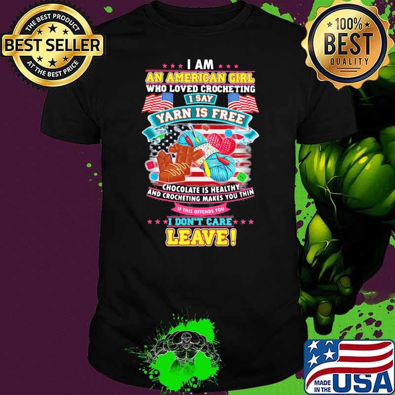 I Am An American Girl Who Loved Crocheting I Say Yarn Is Free Chocolate Is Healthy Flag Shirt