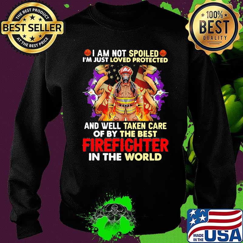 I Am Not Spoiled I’m Just Loved Protected And Well Taken Care Of By The Best Firefighter In The World American Flag Shirt Sweater I Am Not Spoiled I’m Just Loved Protected And Well Taken Care Of By The Best Firefighter In The World American Flag Shirt Sweater