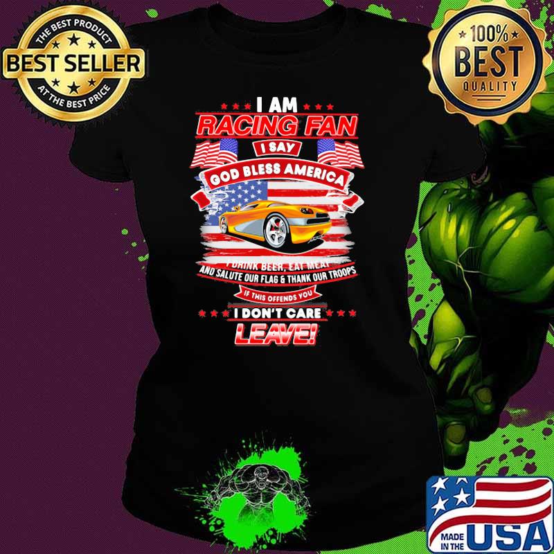 I Am Racing Fan I Say God Bless America I Drink Beer Eat Meat And Salute Our Flags Thank Our Troops I Don’t Care Leave American Flag Yellow Car Shirt Ladies tee I Am Racing Fan I Say God Bless America I Drink Beer Eat Meat And Salute Our Flags Thank Our Troops I Don’t Care Leave American Flag Yellow Car Shirt Ladies tee