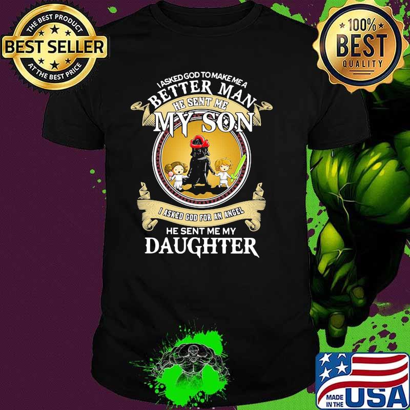 I Asked God To Make A Better Man He Sent Me My Son I Asked God For An Angel He Sent Me My Daughter Star Wars Shirt