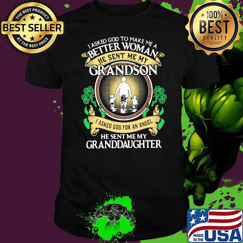 I Asked God To Make Me A Better Woman He Sent Me My Grandson He Sent Me My Granddaughter Patricks Day Shirt