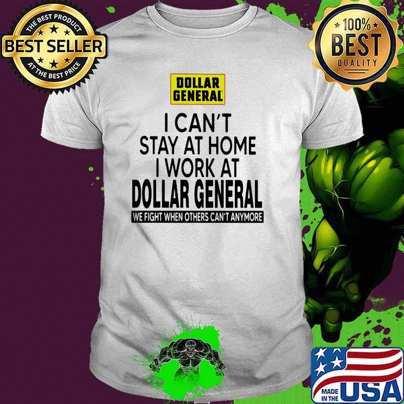 I Can’t Stay At Home I Work At Dollar General We Fight When Others Can’t Anymore Shirt