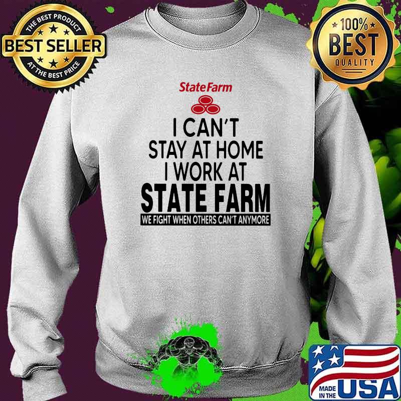 I Can’t Stay At Home I Work At State Farm We Fight When Others Can’t Anymore Shirt Sweater I Can’t Stay At Home I Work At State Farm We Fight When Others Can’t Anymore Shirt Sweater