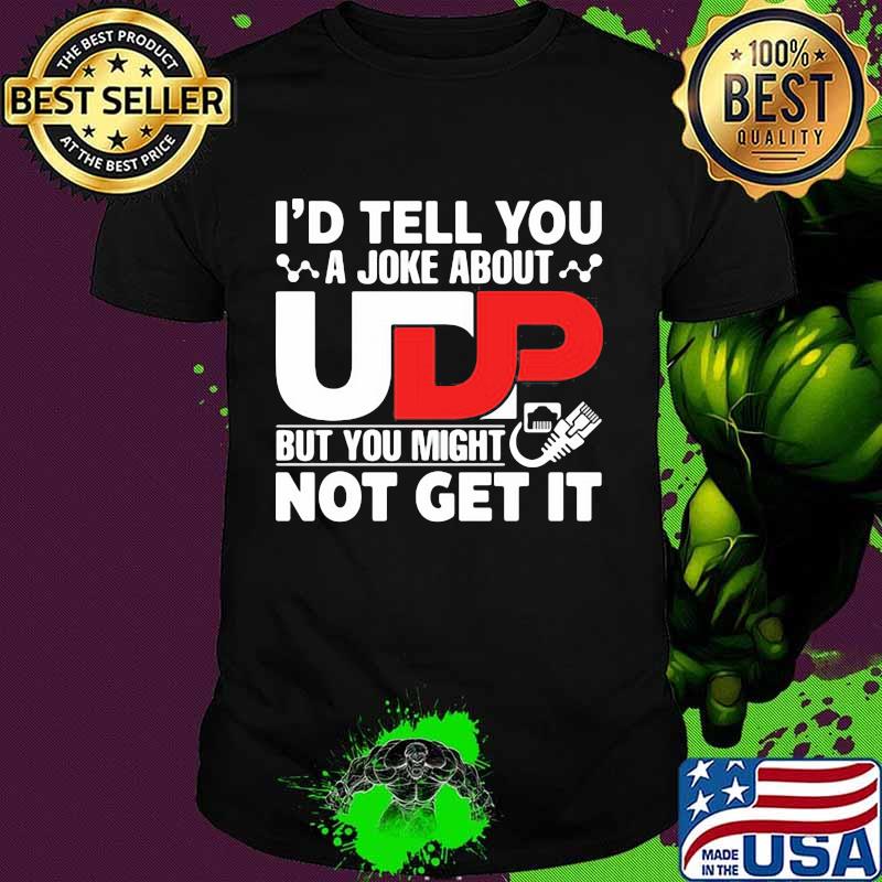 I'd Tell You A joke About But You Might Not Get It Shirt
