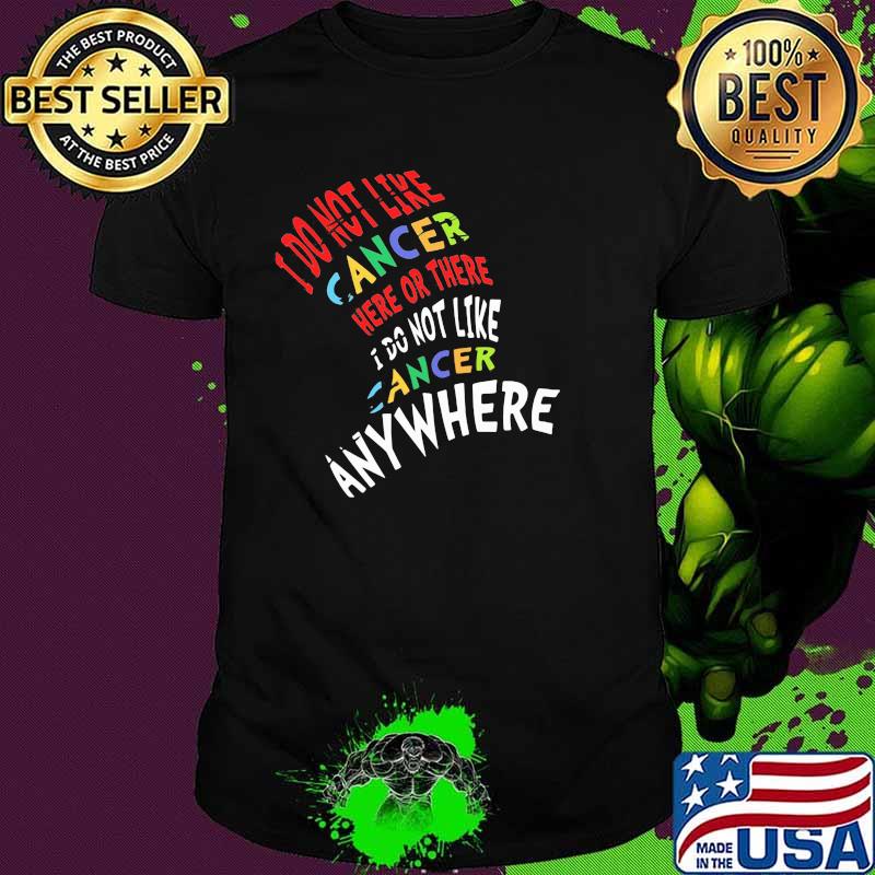 I Do Not Like Cancer Here Or There I Not Like Anywhere Shirt