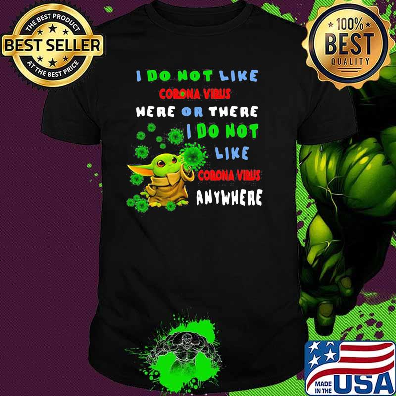 I Do Not Like Corona Virus Here Or There I Do Not Corona Virus Anywhere Baby Yoda Shirtv