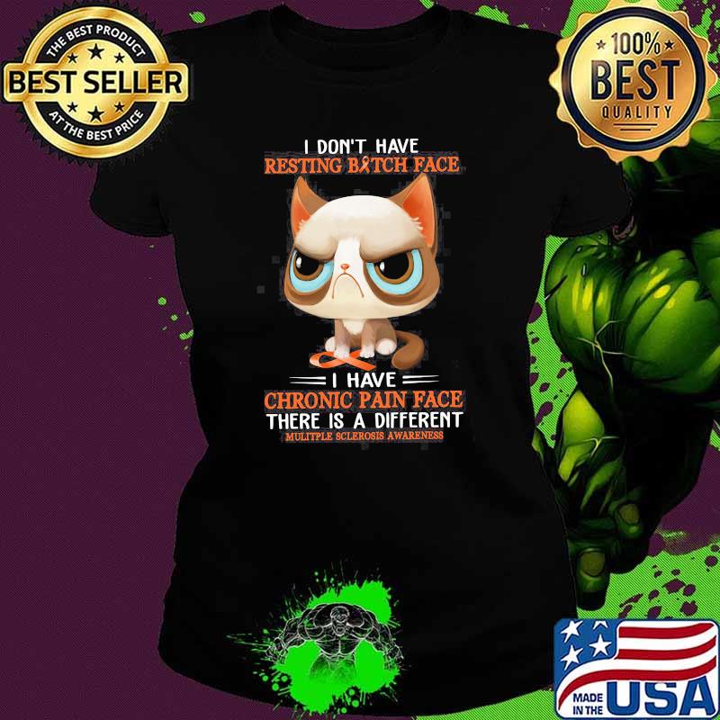 I Don't Have Resting bitch Face I Have Chronic Pain Face There Is A Different Cats Shirt Ladies tee I Don't Have Resting bitch Face I Have Chronic Pain Face There Is A Different Cats Shirt Ladies tee