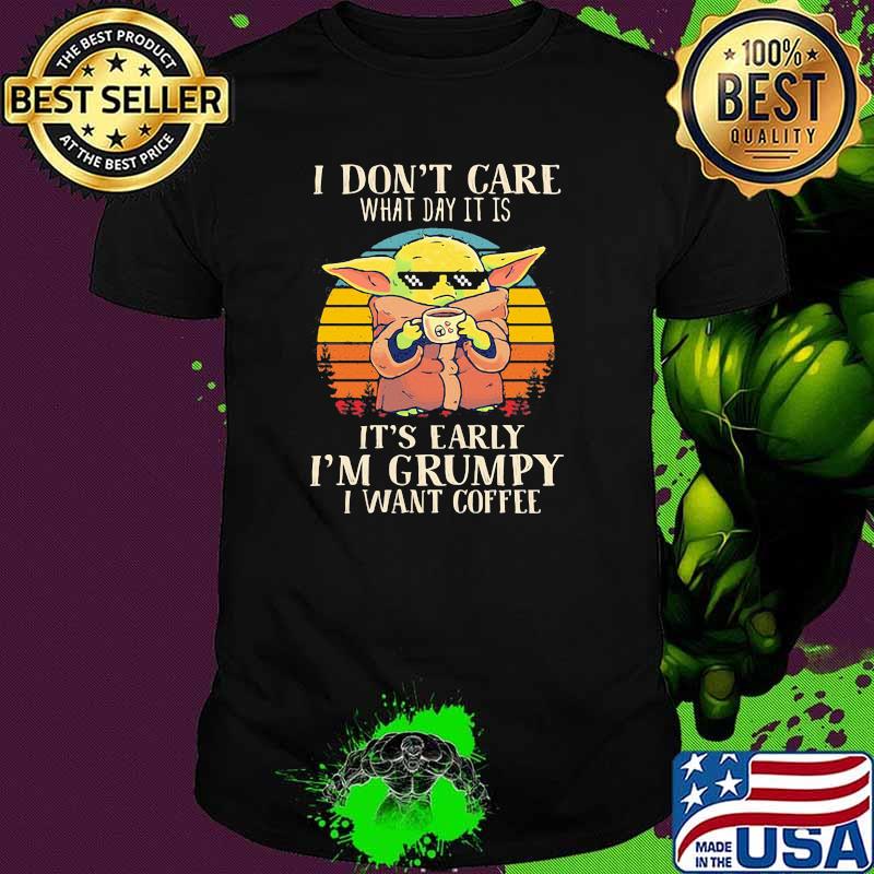I Don’t Care What Day It Is It’s Grumpy I Want Coffee Baby Yoda Vintage Shirt