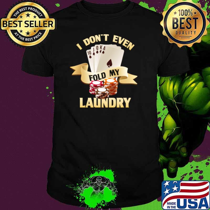 I Don’t Even Fold My Laundry Poker Gambling Cards Las Vegas Shirt
