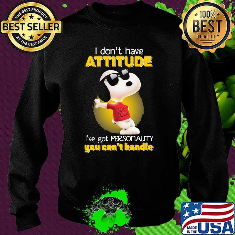 I Don’t Have Attitude Have Got Personality You Can’t Handle Snoopy Shirt Sweater I Don’t Have Attitude Have Got Personality You Can’t Handle Snoopy Shirt Sweater
