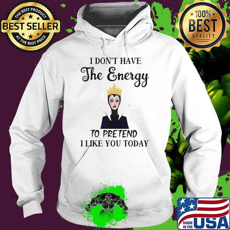 I Don’t Have The Energy To Pretend I Like You Today Villains Disney Shirt Hoodie I Don’t Have The Energy To Pretend I Like You Today Villains Disney Shirt Hoodie