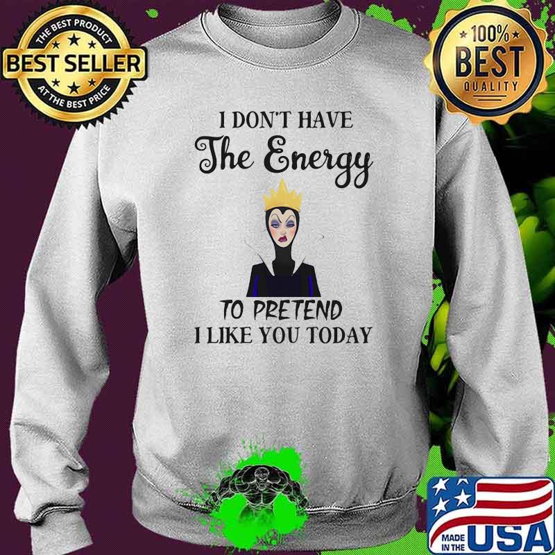 I Don’t Have The Energy To Pretend I Like You Today Villains Disney Shirt Sweater I Don’t Have The Energy To Pretend I Like You Today Villains Disney Shirt Sweater