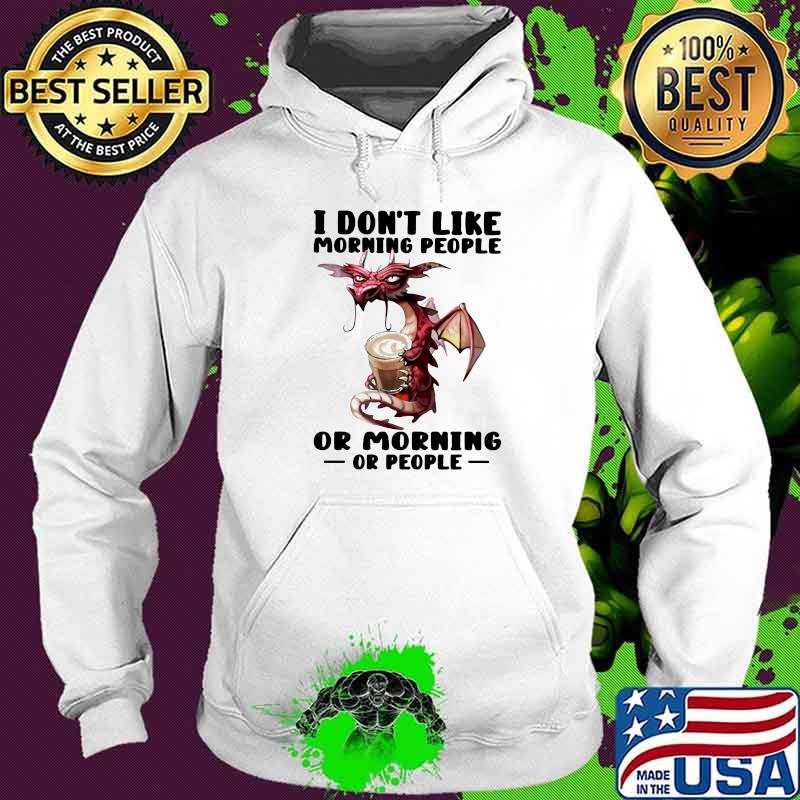 I Don’t I Like Morning People Or Morning Or People Toothless Shirt Hoodie I Don’t I Like Morning People Or Morning Or People Toothless Shirt Hoodie