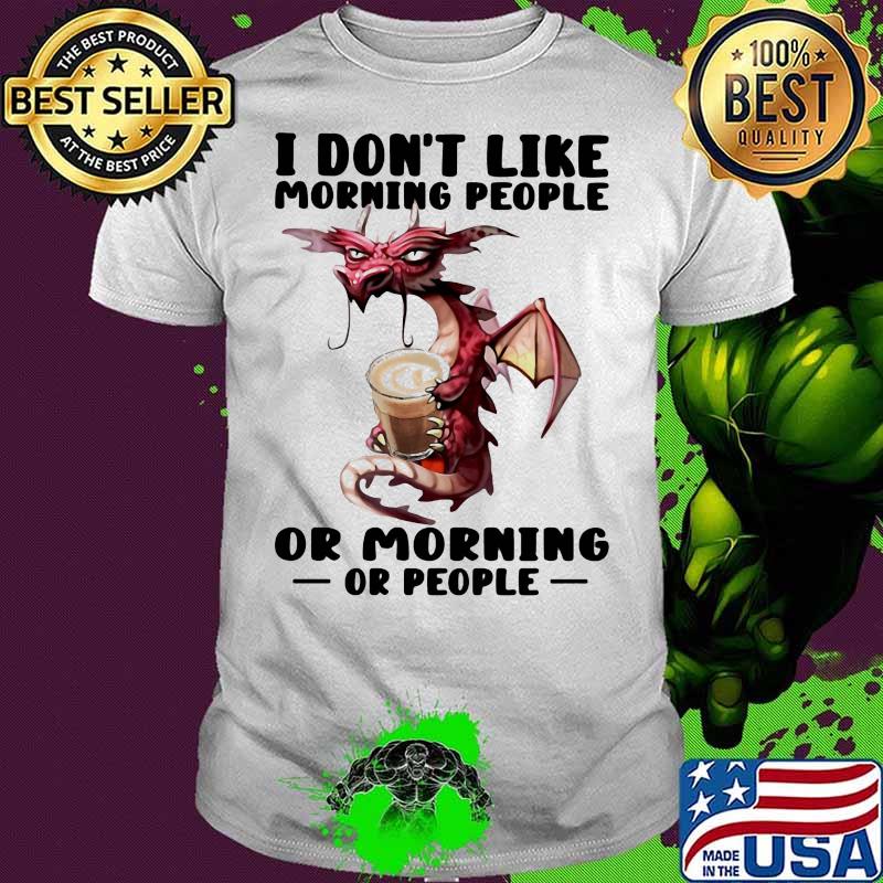 I Don’t I Like Morning People Or Morning Or People Toothless Shirt