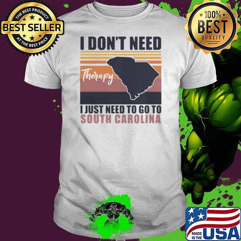 I Don’t Need Therapy I Just Need To Go South Carolina Vintage shirt