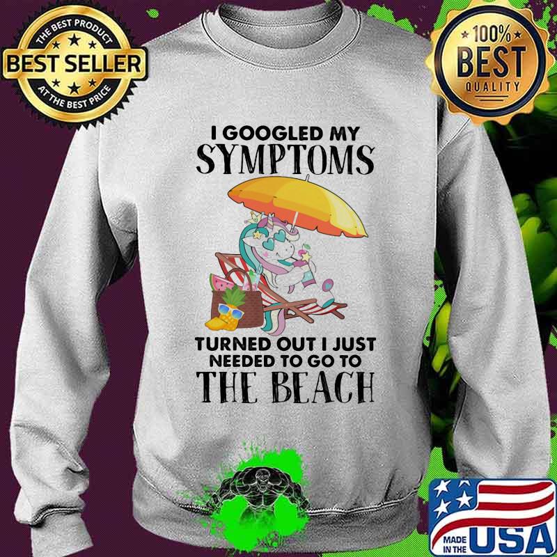 I googled my symptoms turned out I just needed to go to the beach unicorn Sweater I googled my symptoms turned out I just needed to go to the beach unicorn Sweater