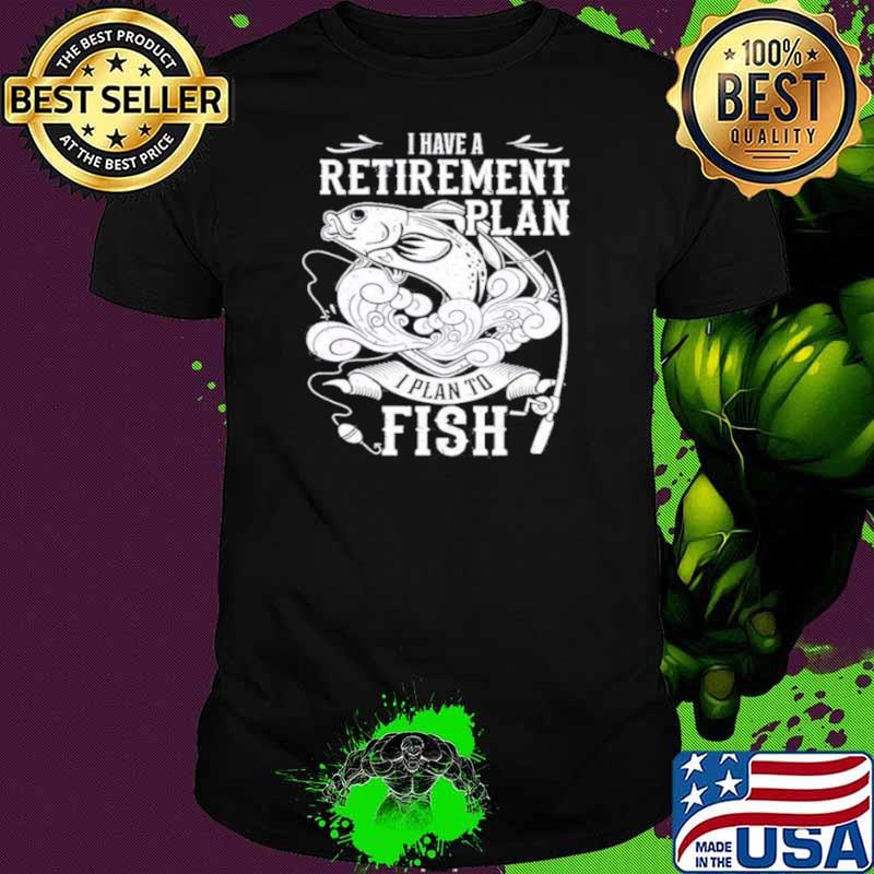 i have a retirement plan i plan to fish 2021 shirt