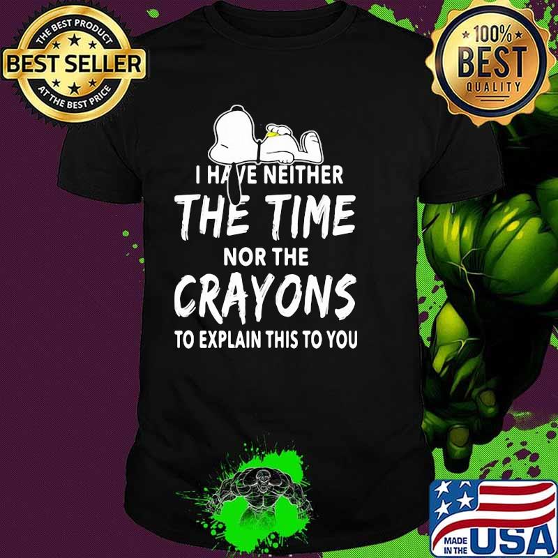 I Have Neither The Time Nor The Crayons To Explain This To You Snoopy Shirt