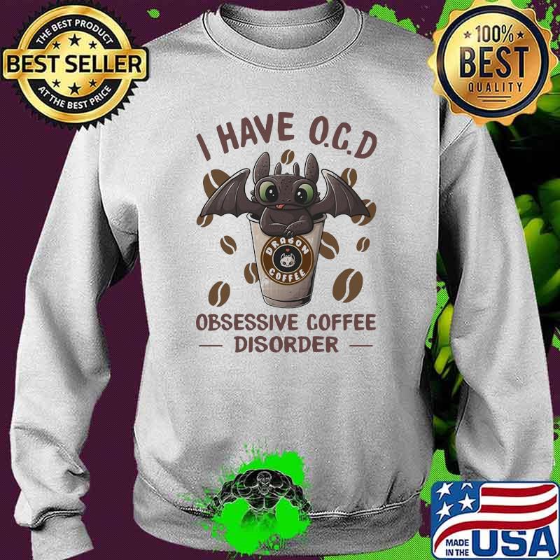 I Have O.C.D Obsessive Coffee Disorder Toothless Shirt Sweater I Have O.C.D Obsessive Coffee Disorder Toothless Shirt Sweater