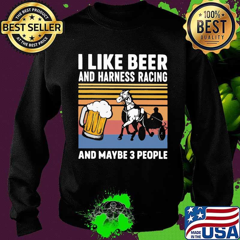 I Like Beer And Harness Racing And Maybe 3 People Vintage Shirt Sweater I Like Beer And Harness Racing And Maybe 3 People Vintage Shirt Sweater