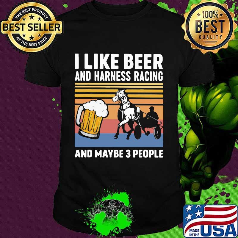 I Like Beer And Harness Racing And Maybe 3 People Vintage Shirt