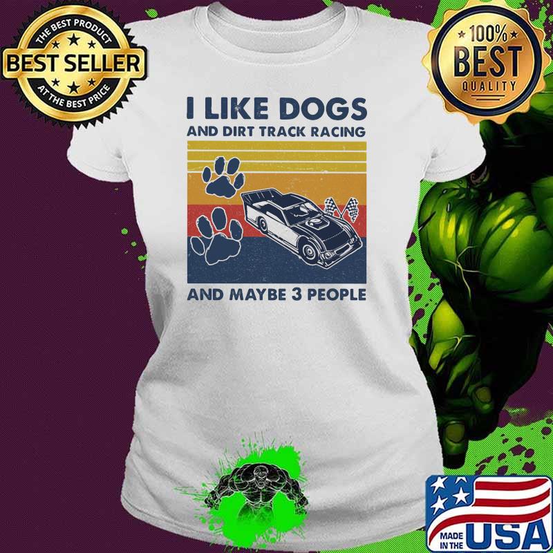 I like dogs and dirt track racing and maybe three people vintage Ladies tee I like dogs and dirt track racing and maybe three people vintage Ladies tee