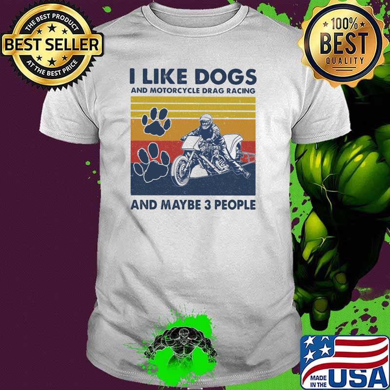 I like dogs and motorcycle drag racing and maybe three people vintage shirt