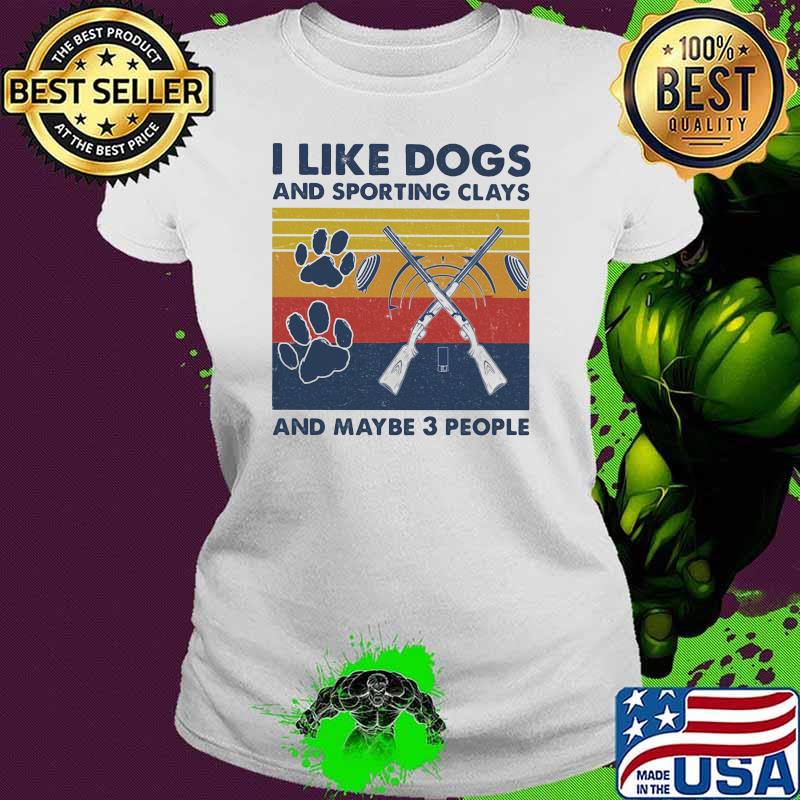I like dogs and sporting clays and maybe three people vintage Ladies tee I like dogs and sporting clays and maybe three people vintage Ladies tee