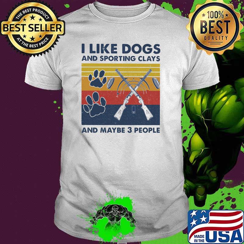 I like dogs and sporting clays and maybe three people vintage shirt