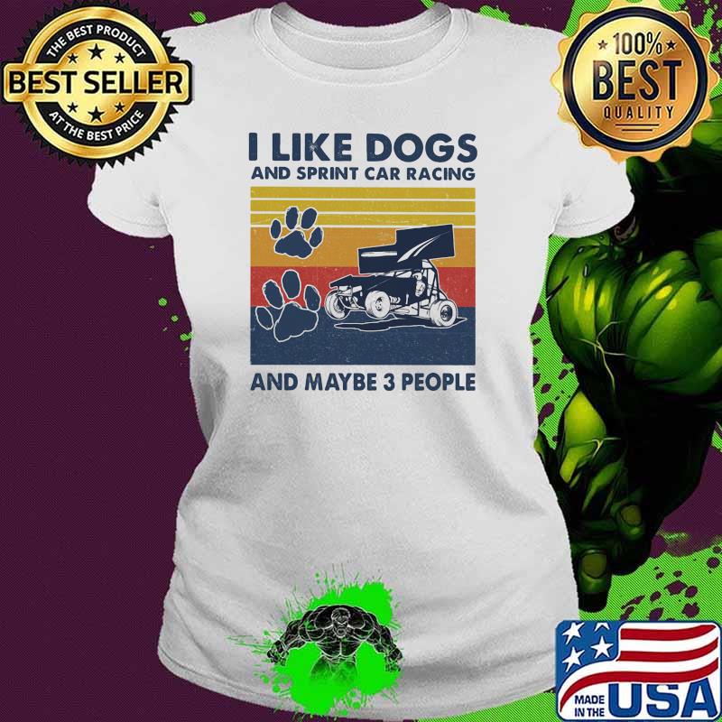 I like dogs and sprint car racing and maybe three people vintage Ladies tee I like dogs and sprint car racing and maybe three people vintage Ladies tee
