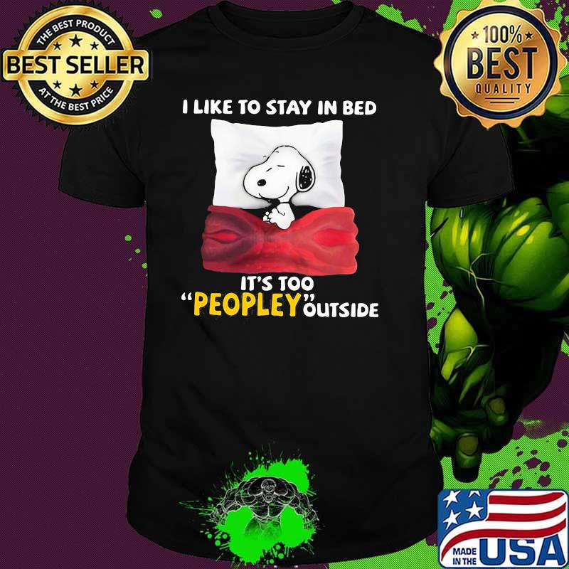 I Like To Stay In Bed It’s Too Peopley Outside Snoopy Shirt