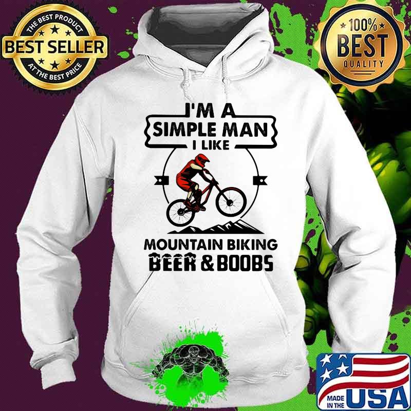 I'm A Simple MAn I Like Mountain Biking Beer And Boobs Shirt Hoodie I'm A Simple MAn I Like Mountain Biking Beer And Boobs Shirt Hoodie