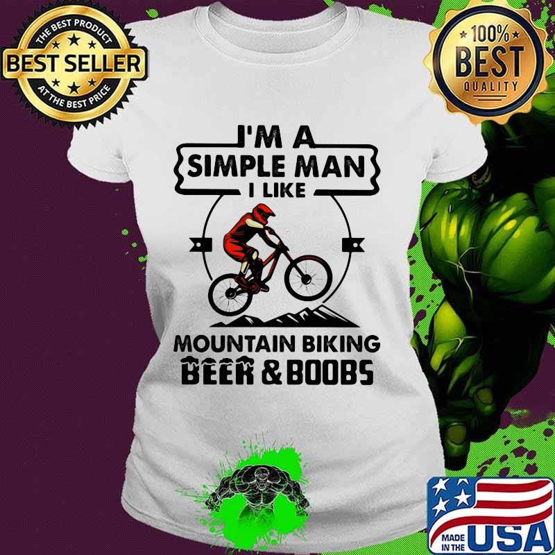 I'm A Simple MAn I Like Mountain Biking Beer And Boobs Shirt Ladies tee I'm A Simple MAn I Like Mountain Biking Beer And Boobs Shirt Ladies tee