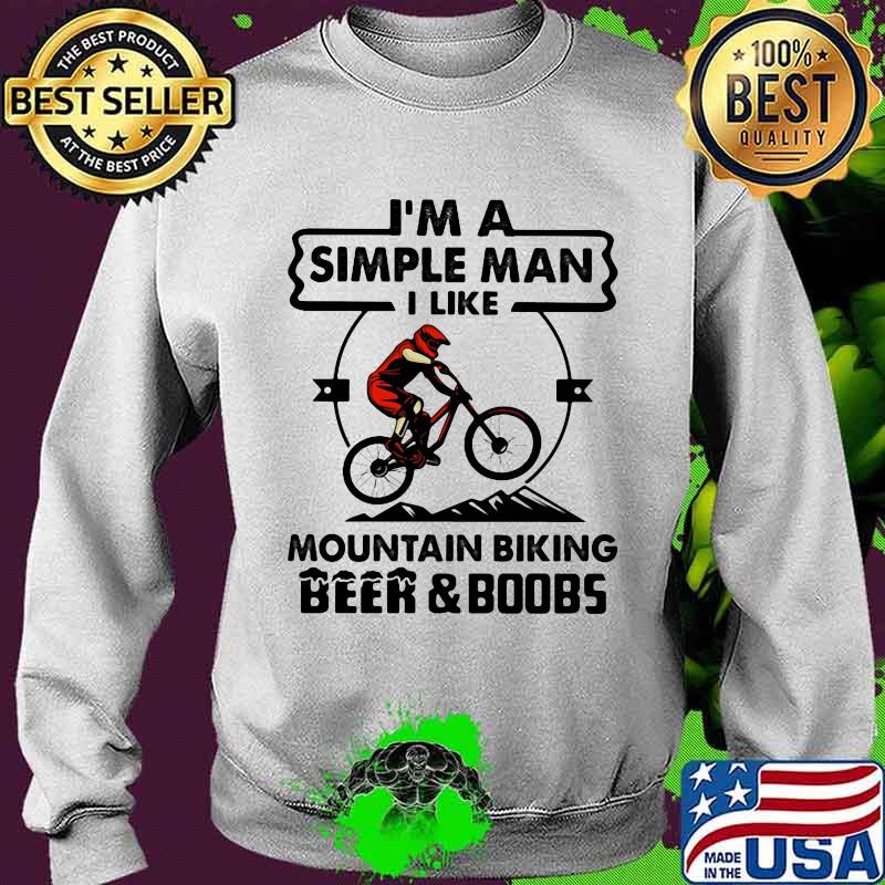 I'm A Simple MAn I Like Mountain Biking Beer And Boobs Shirt Sweater I'm A Simple MAn I Like Mountain Biking Beer And Boobs Shirt Sweater