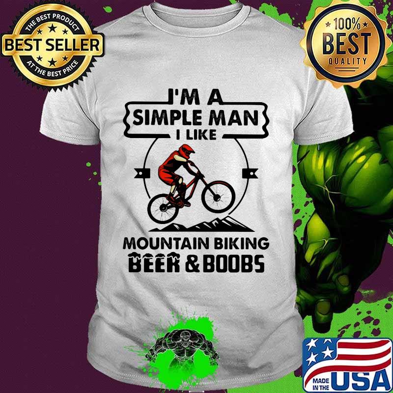 I'm A Simple MAn I Like Mountain Biking Beer And Boobs Shirt