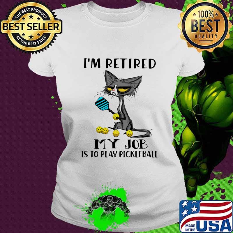 I'm Retired My Job Is To Play Pickleball Shirt Ladies tee I'm Retired My Job Is To Play Pickleball Shirt Ladies tee