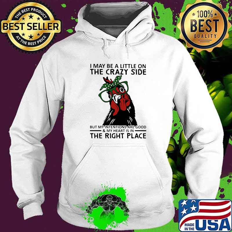 I may be a little on the crazy side but my intentions are good my heart is in the right place chicken ladies Hoodie I may be a little on the crazy side but my intentions are good my heart is in the right place chicken ladies Hoodie