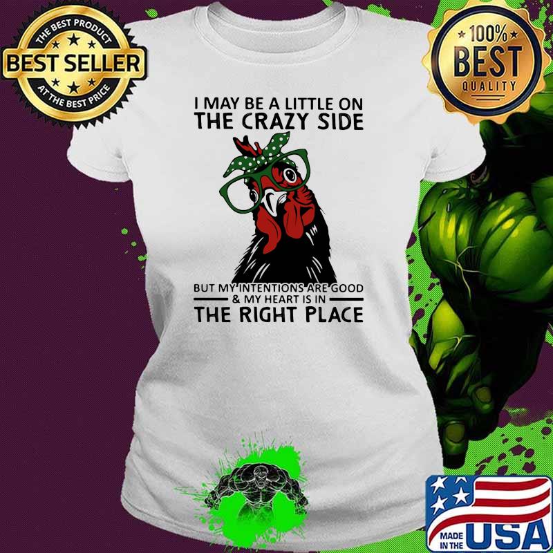 I may be a little on the crazy side but my intentions are good my heart is in the right place chicken ladies Ladies tee I may be a little on the crazy side but my intentions are good my heart is in the right place chicken ladies Ladies tee