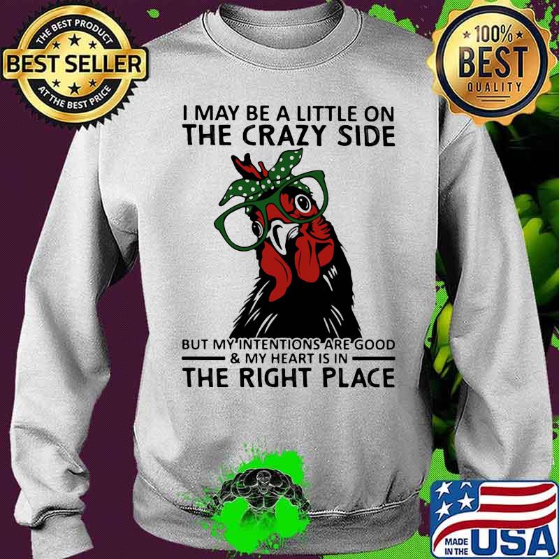 I may be a little on the crazy side but my intentions are good my heart is in the right place chicken ladies Sweater I may be a little on the crazy side but my intentions are good my heart is in the right place chicken ladies Sweater