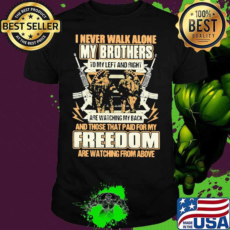 I Never Walk Alone My Brothers To My Left And Right Are Watching My Back That Paid For My Freedom Veteran Shirt