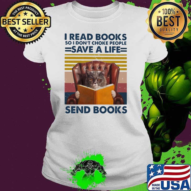 I Read Books So I Don’t Choke People Save A Life Send Books Cat Vintage Shirt Ladies tee I Read Books So I Don’t Choke People Save A Life Send Books Cat Vintage Shirt Ladies tee