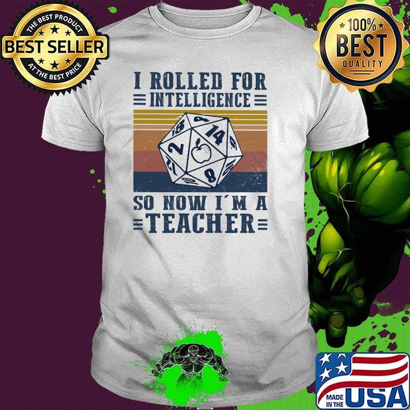 I Rolled For Intelligence So Now I Am A Teacher Vintage Shirt