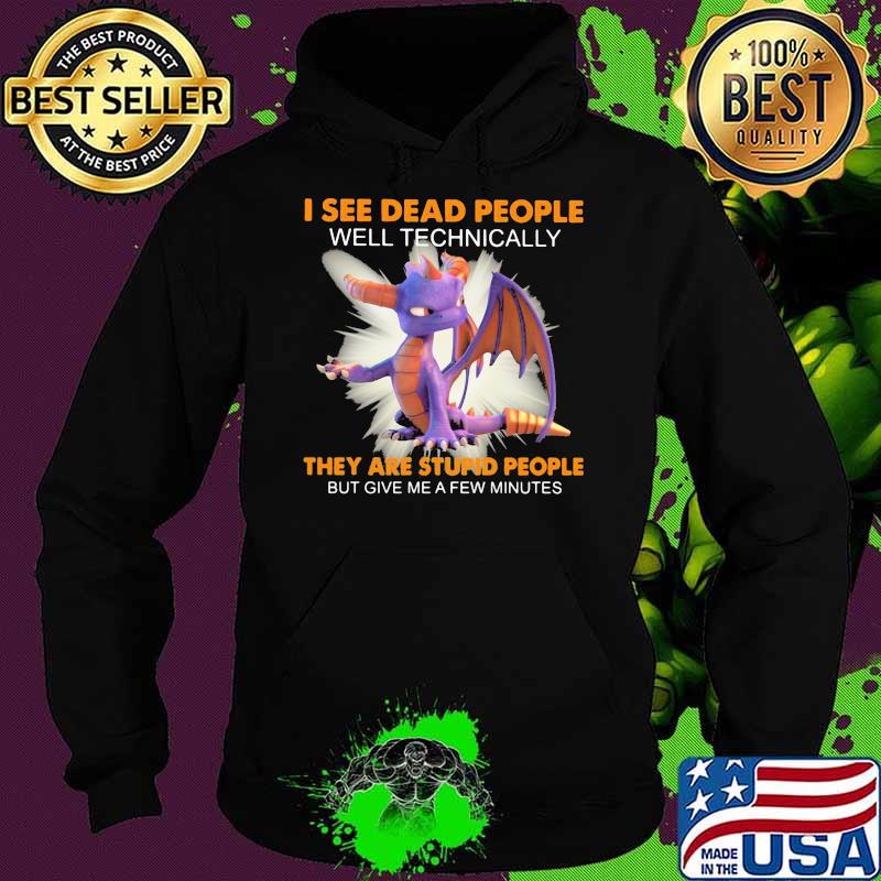 I See Dead People Well Technically They Are Stupid People Give Me A Few Minutes Toothless Shirt Hoodie I See Dead People Well Technically They Are Stupid People Give Me A Few Minutes Toothless Shirt Hoodie