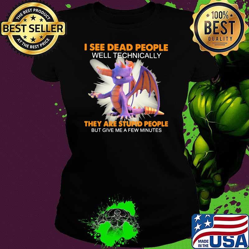 I See Dead People Well Technically They Are Stupid People Give Me A Few Minutes Toothless Shirt Ladies tee I See Dead People Well Technically They Are Stupid People Give Me A Few Minutes Toothless Shirt Ladies tee